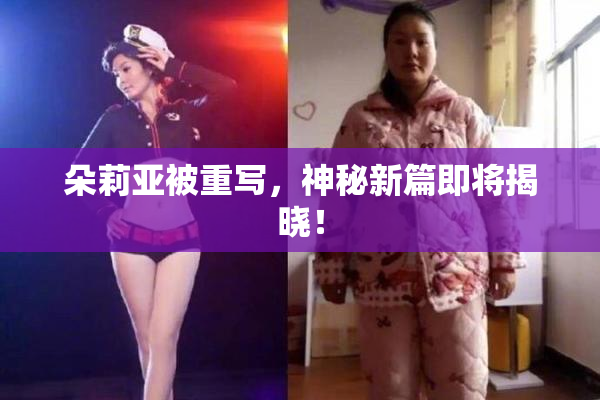 朵莉亚被重写，神秘新篇即将揭晓！