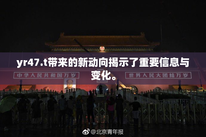 yr47.t带来的新动向揭示了重要信息与变化。