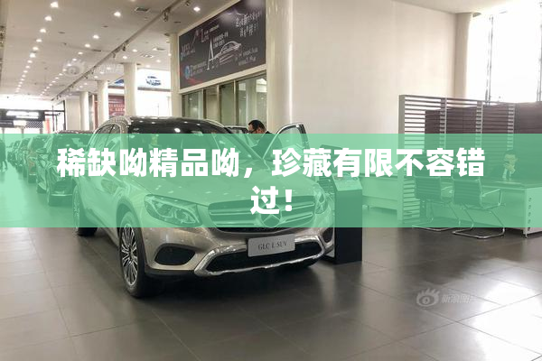 稀缺呦精品呦，珍藏有限不容错过！