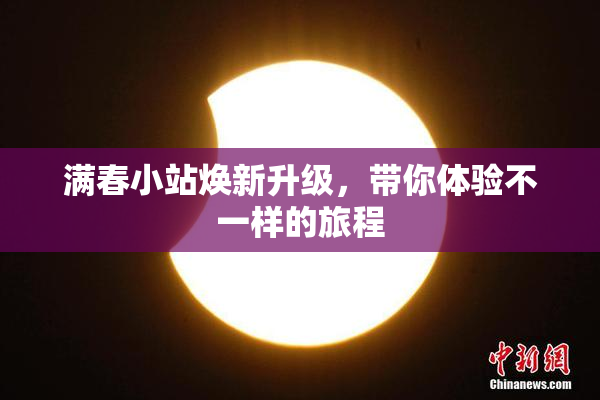 满春小站焕新升级，带你体验不一样的旅程