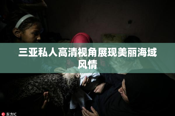 三亚私人高清视角展现美丽海域风情