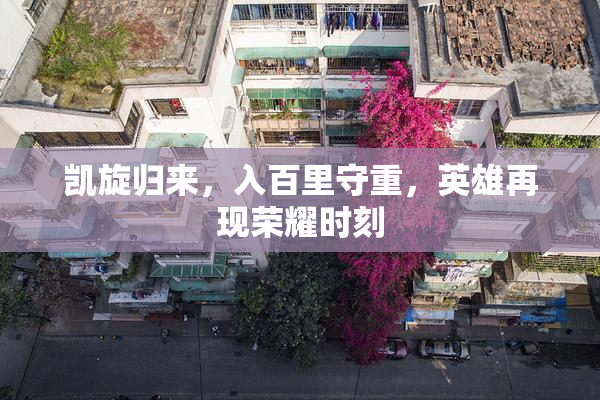 凯旋归来，入百里守重，英雄再现荣耀时刻
