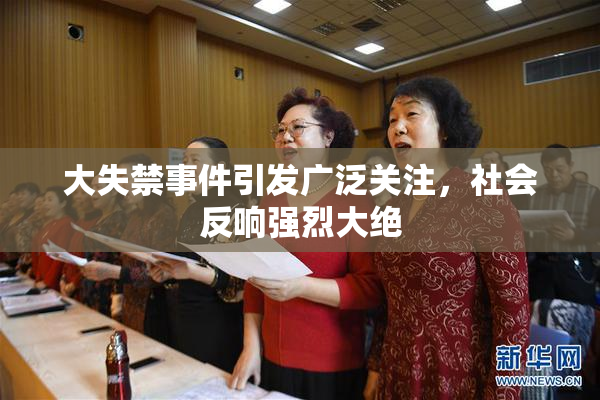 大失禁事件引发广泛关注，社会反响强烈大绝