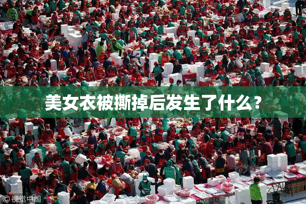美女衣被撕掉后发生了什么？
