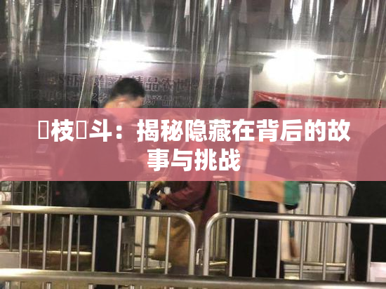 狛枝凪斗：揭秘隐藏在背后的故事与挑战