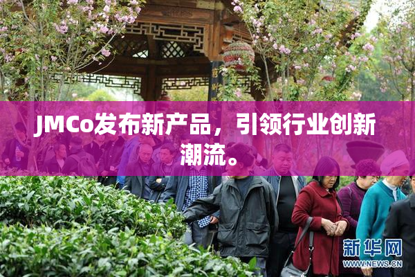 JMCo发布新产品，引领行业创新潮流。