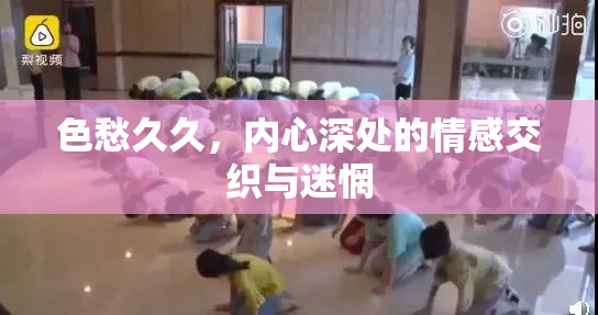 色愁久久，内心深处的情感交织与迷惘