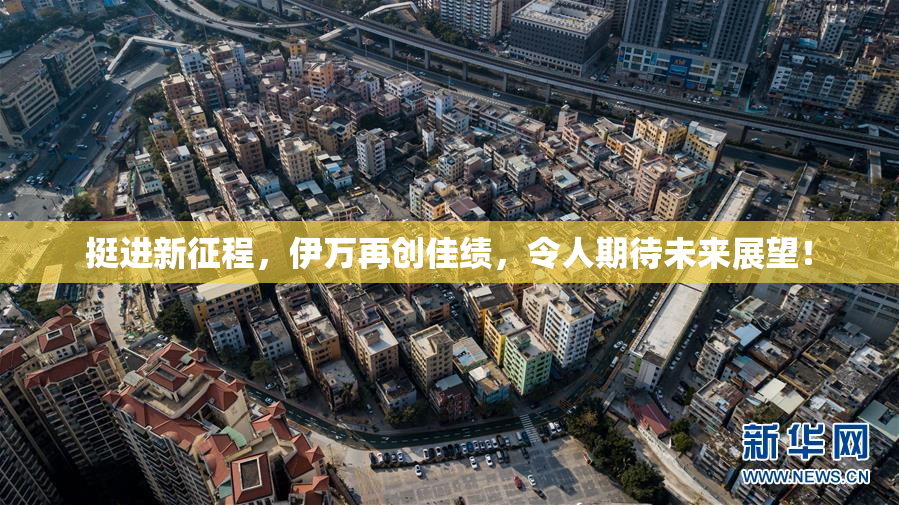 挺进新征程，伊万再创佳绩，令人期待未来展望！