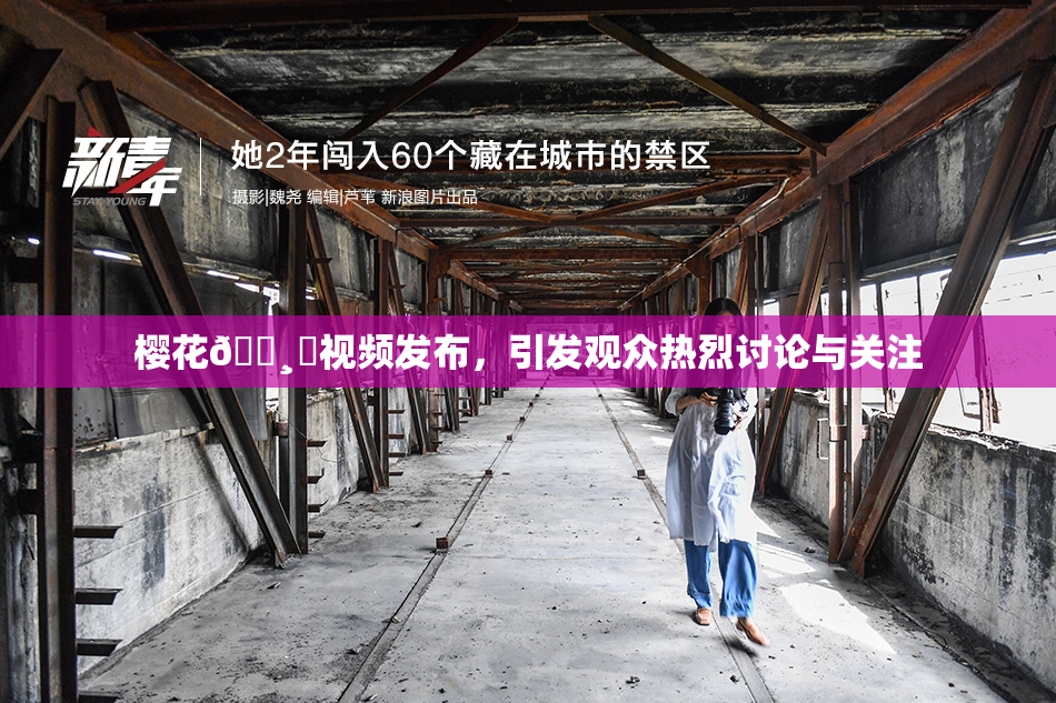 樱花🌸‌视频发布，引发观众热烈讨论与关注