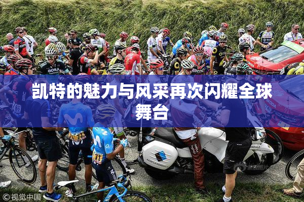 凯特的魅力与风采再次闪耀全球舞台