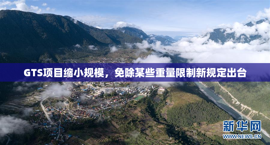 GTS项目缩小规模，免除某些重量限制新规定出台