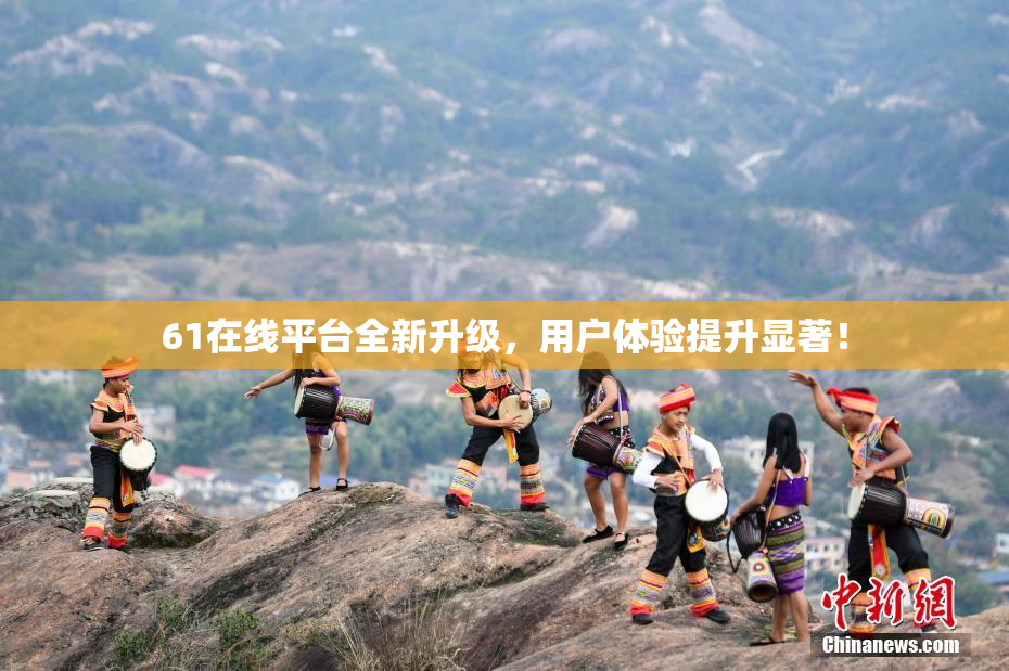 61在线平台全新升级，用户体验提升显著！
