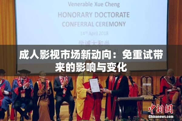 成人影视市场新动向：免重试带来的影响与变化