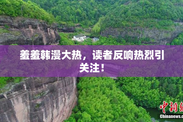 羞羞韩漫大热，读者反响热烈引关注！