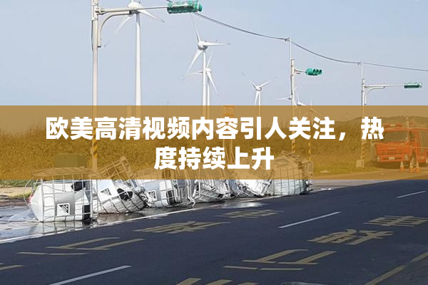 欧美高清视频内容引人关注，热度持续上升