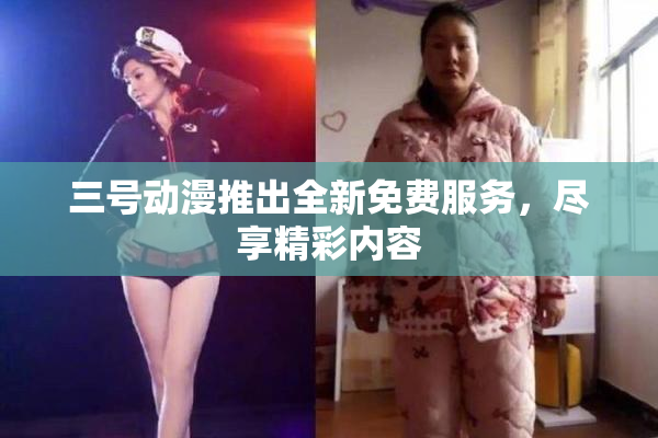 三号动漫推出全新免费服务，尽享精彩内容