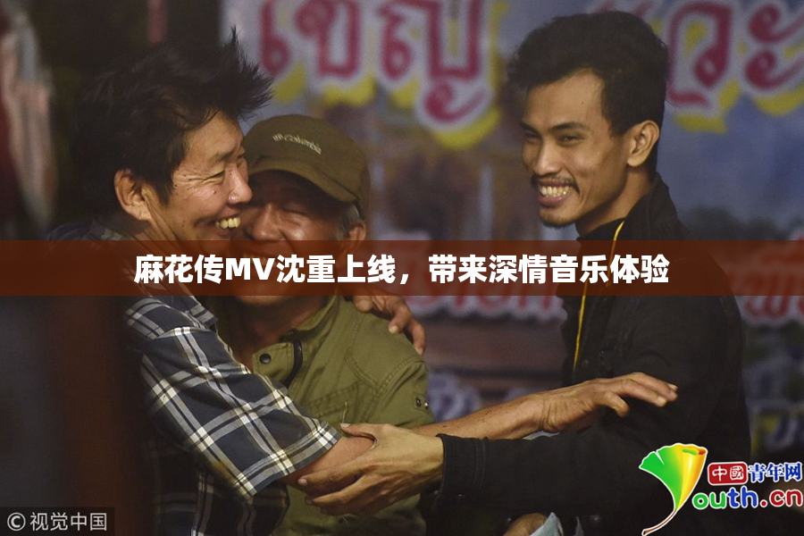 麻花传MV沈重上线，带来深情音乐体验