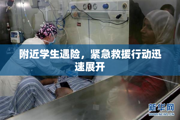 附近学生遇险，紧急救援行动迅速展开