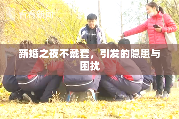 新婚之夜不戴套，引发的隐患与困扰