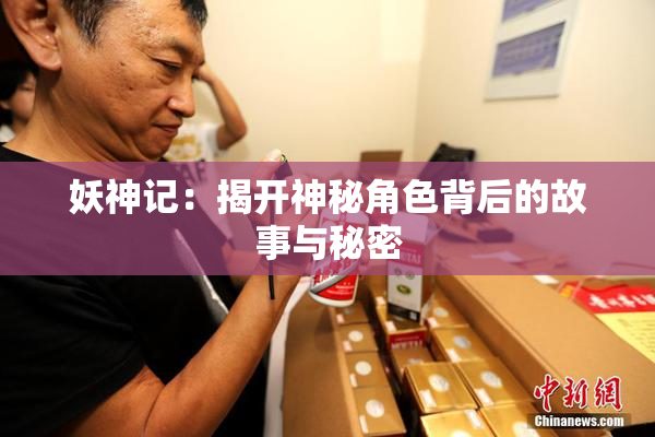 妖神记：揭开神秘角色背后的故事与秘密