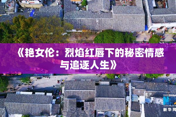 《艳女伦：烈焰红唇下的秘密情感与追逐人生》