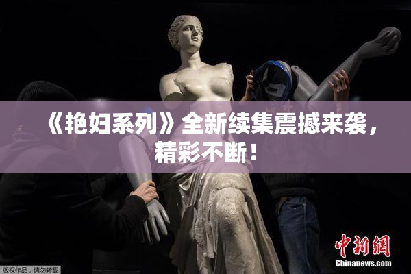 《艳妇系列》全新续集震撼来袭，精彩不断！