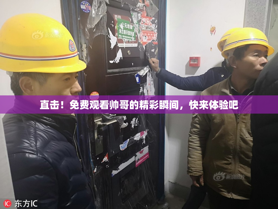 直击!免费观看帅哥的精彩瞬间,快来体验吧