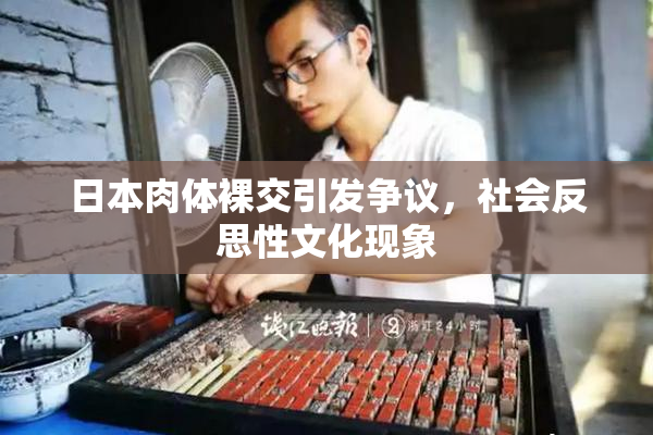 日本肉体裸交引发争议,社会反思性文化现象