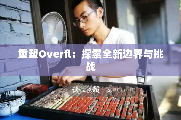 重塑Overfl：探索全新边界与挑战