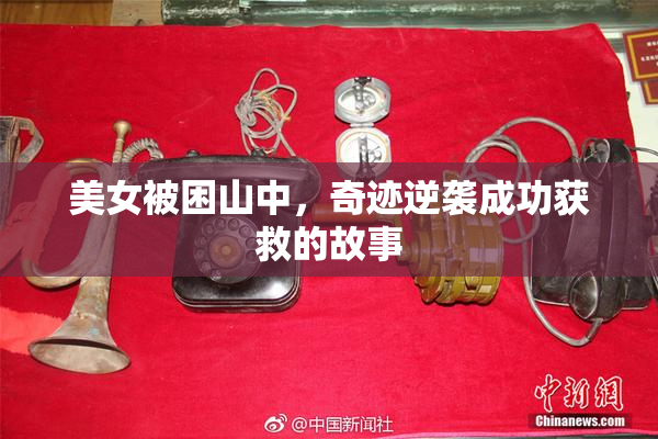 美女被困山中，奇迹逆袭成功获救的故事
