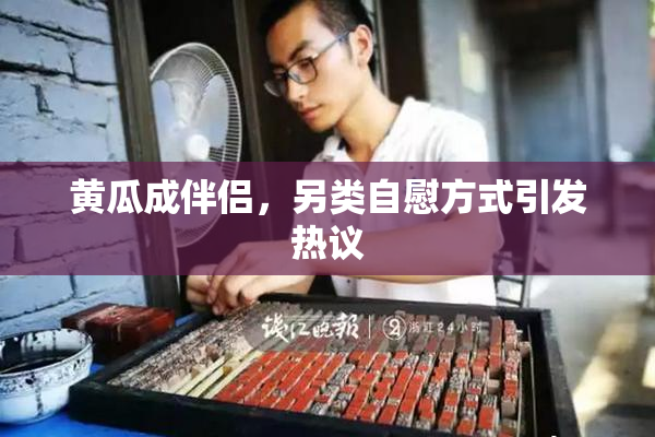 黄瓜成伴侣，另类自慰方式引发热议