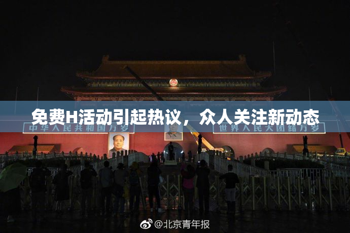 免费H活动引起热议，众人关注新动态