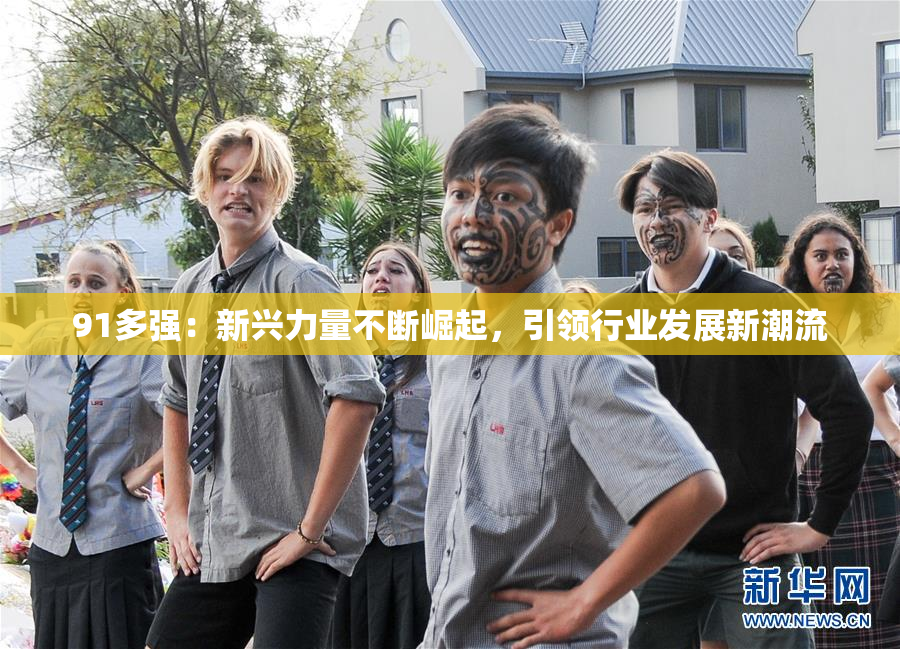 91多强：新兴力量不断崛起，引领行业发展新潮流