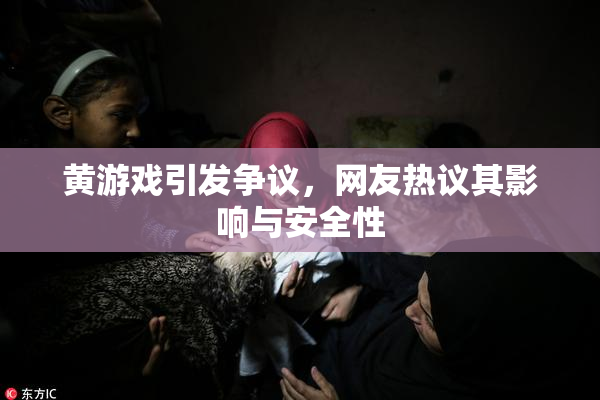 黄游戏引发争议，网友热议其影响与安全性