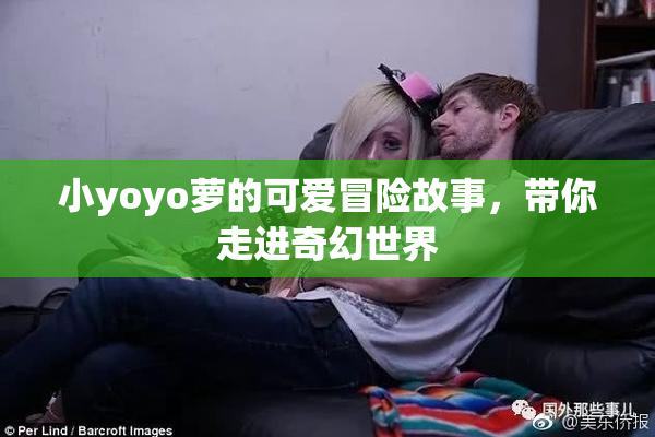小yoyo萝的可爱冒险故事，带你走进奇幻世界