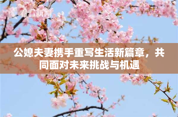 公媳夫妻携手重写生活新篇章，共同面对未来挑战与机遇