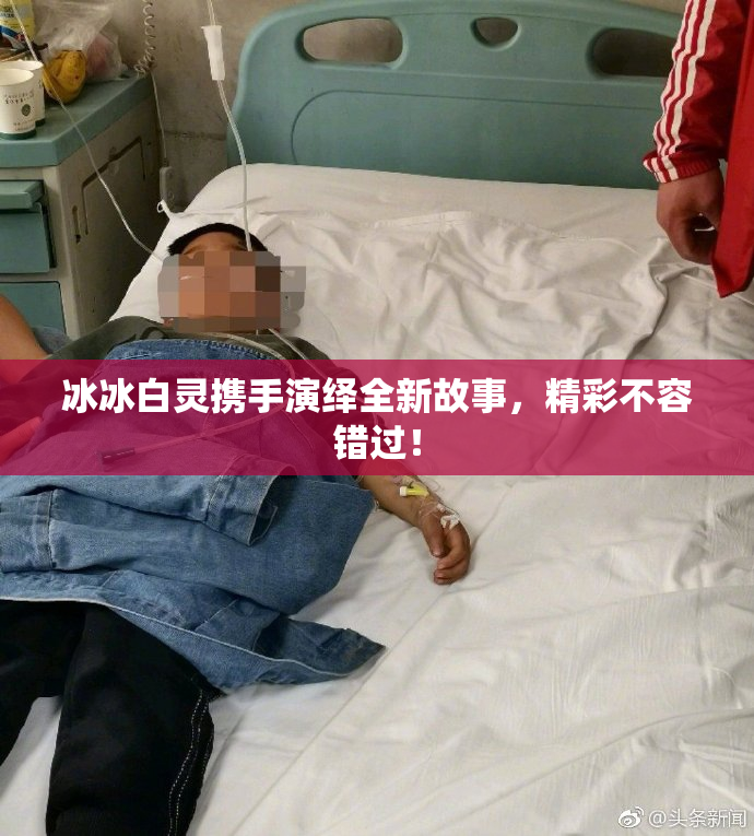 冰冰白灵携手演绎全新故事，精彩不容错过！