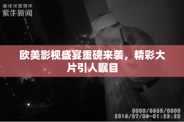 欧美影视盛宴重磅来袭，精彩大片引人瞩目