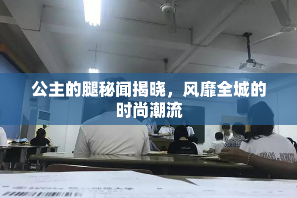 公主的腿秘闻揭晓，风靡全城的时尚潮流