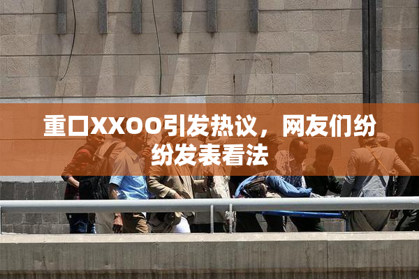 重口XXOO引发热议，网友们纷纷发表看法