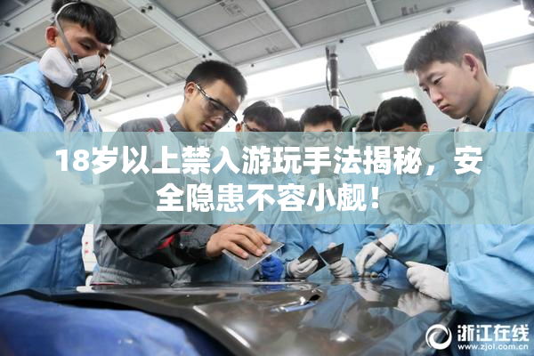 18岁以上禁入游玩手法揭秘，安全隐患不容小觑！