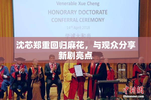 沈芯郑重回归麻花，与观众分享新剧亮点