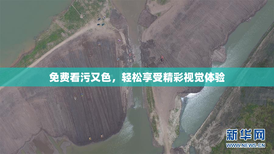 免费看污又色，轻松享受精彩视觉体验