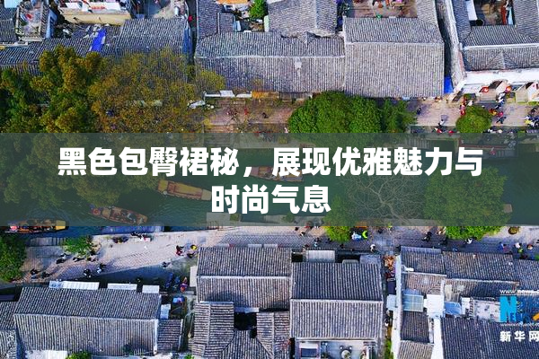 黑色包臀裙秘，展现优雅魅力与时尚气息