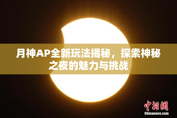 月神AP全新玩法揭秘，探索神秘之夜的魅力与挑战