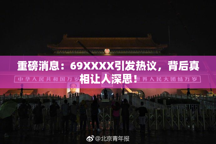 重磅消息：69ΧΧΧΧ引发热议，背后真相让人深思！
