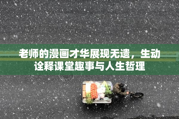 老师的漫画才华展现无遗，生动诠释课堂趣事与人生哲理