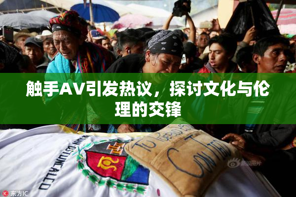 触手AV引发热议，探讨文化与伦理的交锋