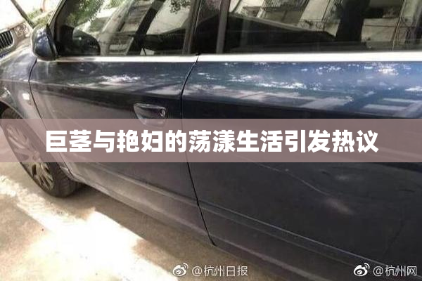 巨茎与艳妇的荡漾生活引发热议
