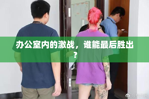 办公室内的激战，谁能最后胜出？
